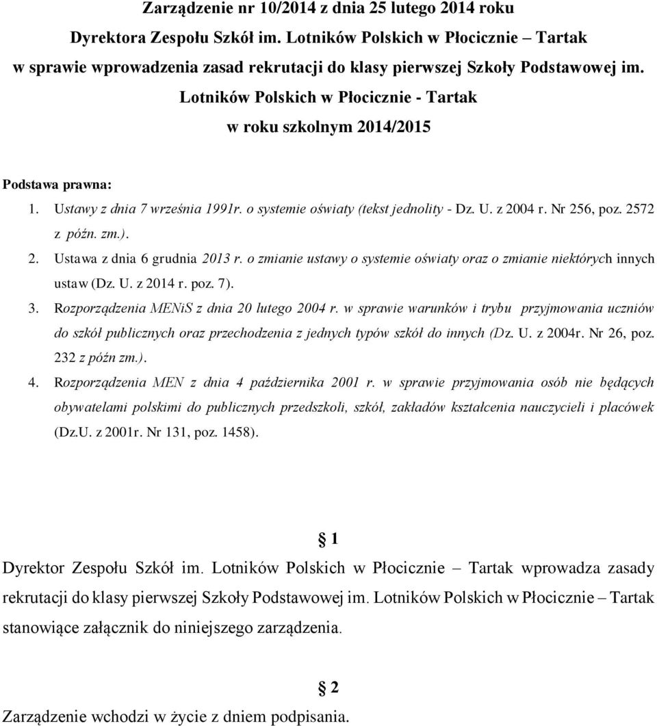 zm.). 2. Ustawa z dnia 6 grudnia 2013 r. o zmianie ustawy o systemie oświaty oraz o zmianie niektórych innych ustaw (Dz. U. z 2014 r. poz. 7). 3. Rozporządzenia MENiS z dnia 20 lutego 2004 r.