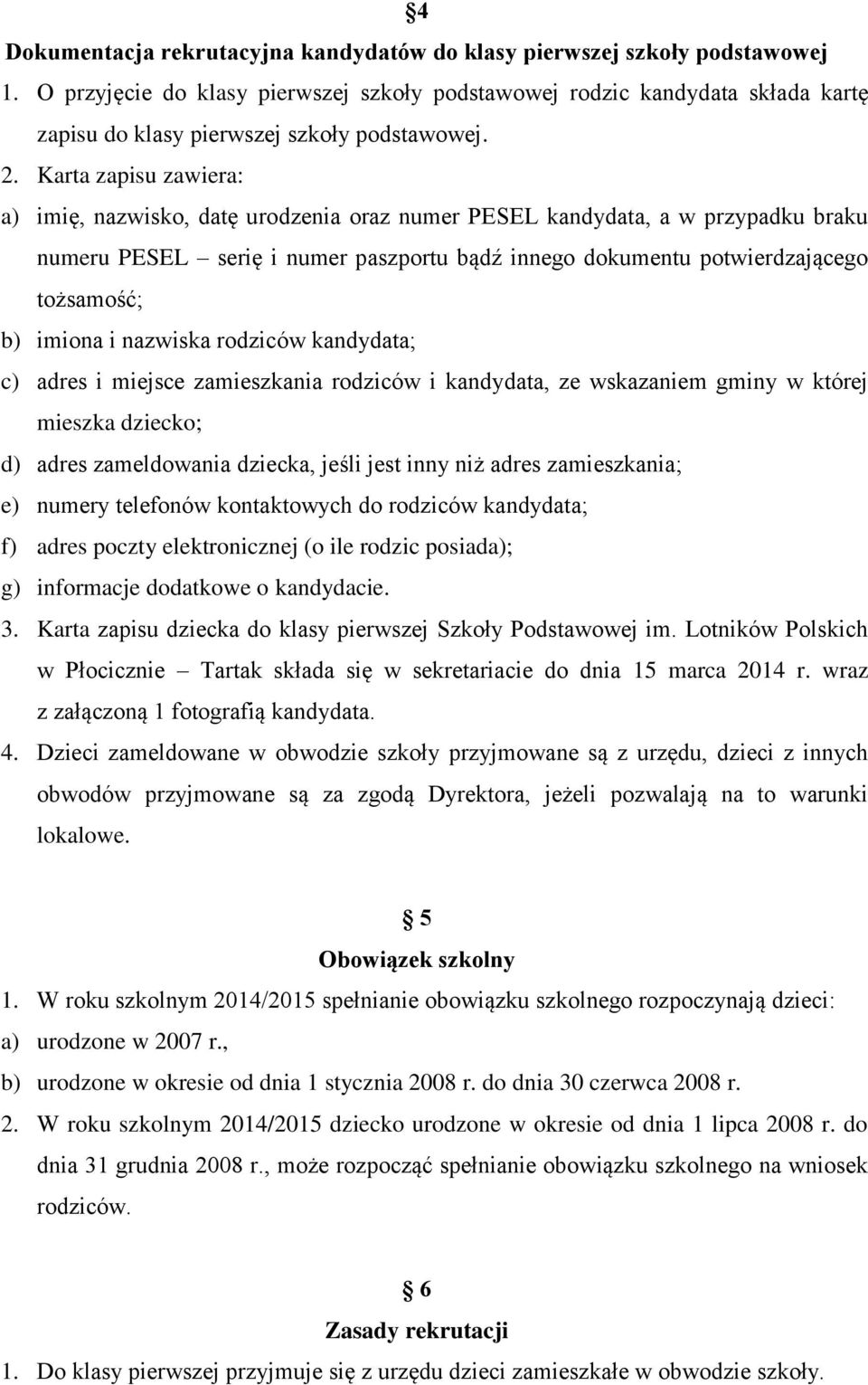 Karta zapisu zawiera: a) imię, nazwisko, datę urodzenia oraz numer PESEL kandydata, a w przypadku braku numeru PESEL serię i numer paszportu bądź innego dokumentu potwierdzającego tożsamość; b)