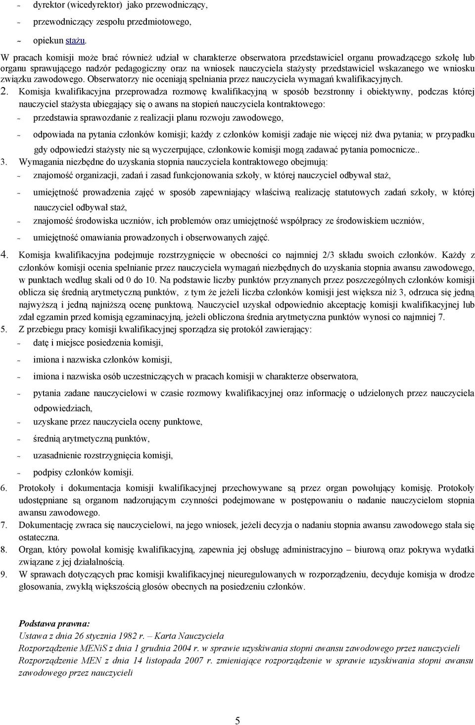 przedstawiciel wskazanego we wniosku związku zawodowego. Obserwatorzy nie oceniają spełniania przez nauczyciela wymagań kwalifikacyjnych. 2.