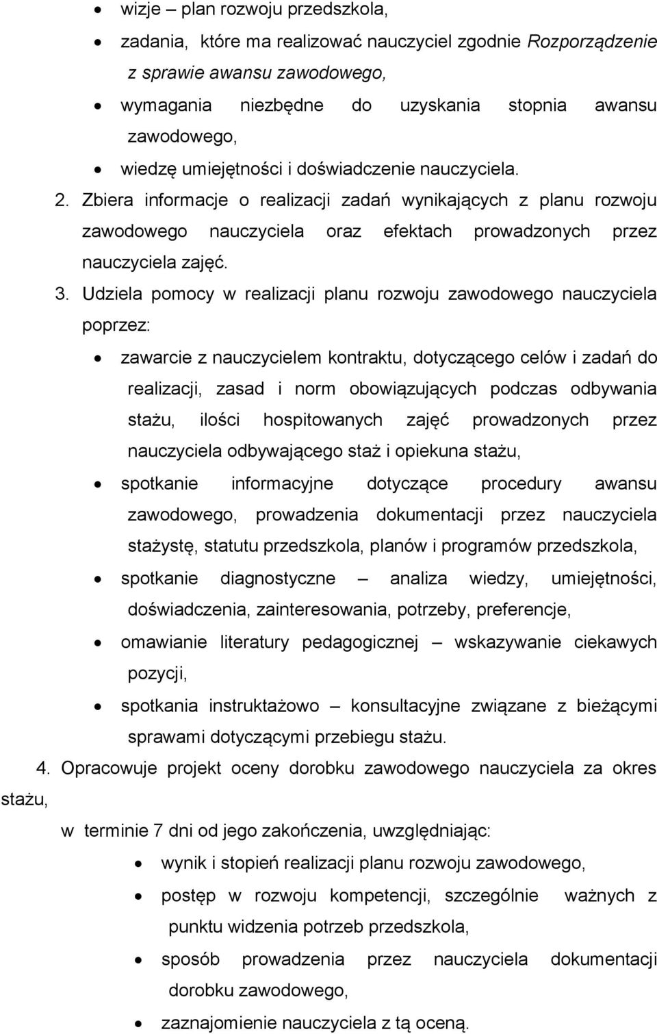 Udziela pomocy w realizacji planu rozwoju zawodowego nauczyciela poprzez: zawarcie z nauczycielem kontraktu, dotyczącego celów i zadań do realizacji, zasad i norm obowiązujących podczas odbywania