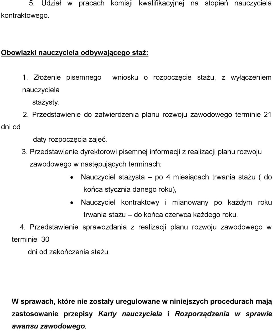 Przedstawienie dyrektorowi pisemnej informacji z realizacji planu rozwoju zawodowego w następujących terminach: Nauczyciel stażysta po 4 miesiącach trwania stażu ( do końca stycznia danego roku),