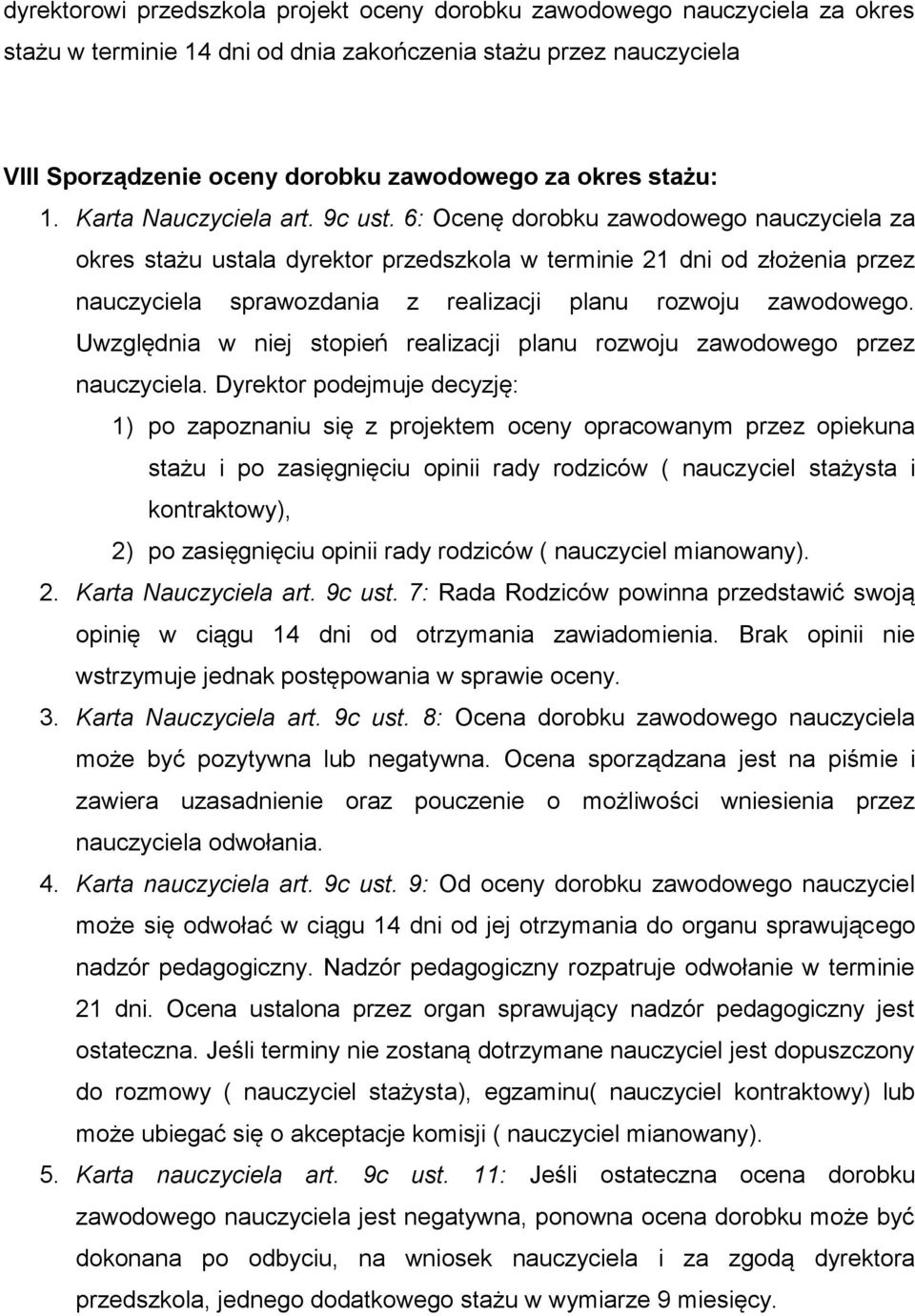 6: Ocenę dorobku zawodowego nauczyciela za okres stażu ustala dyrektor przedszkola w terminie 21 dni od złożenia przez nauczyciela sprawozdania z realizacji planu rozwoju zawodowego.