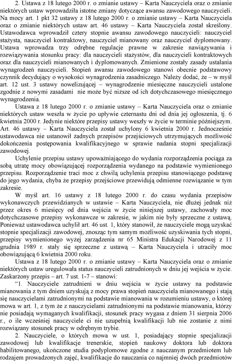 Ustawodawca wprowadził cztery stopnie awansu zawodowego nauczycieli: nauczyciel stażysta, nauczyciel kontraktowy, nauczyciel mianowany oraz nauczyciel dyplomowany.