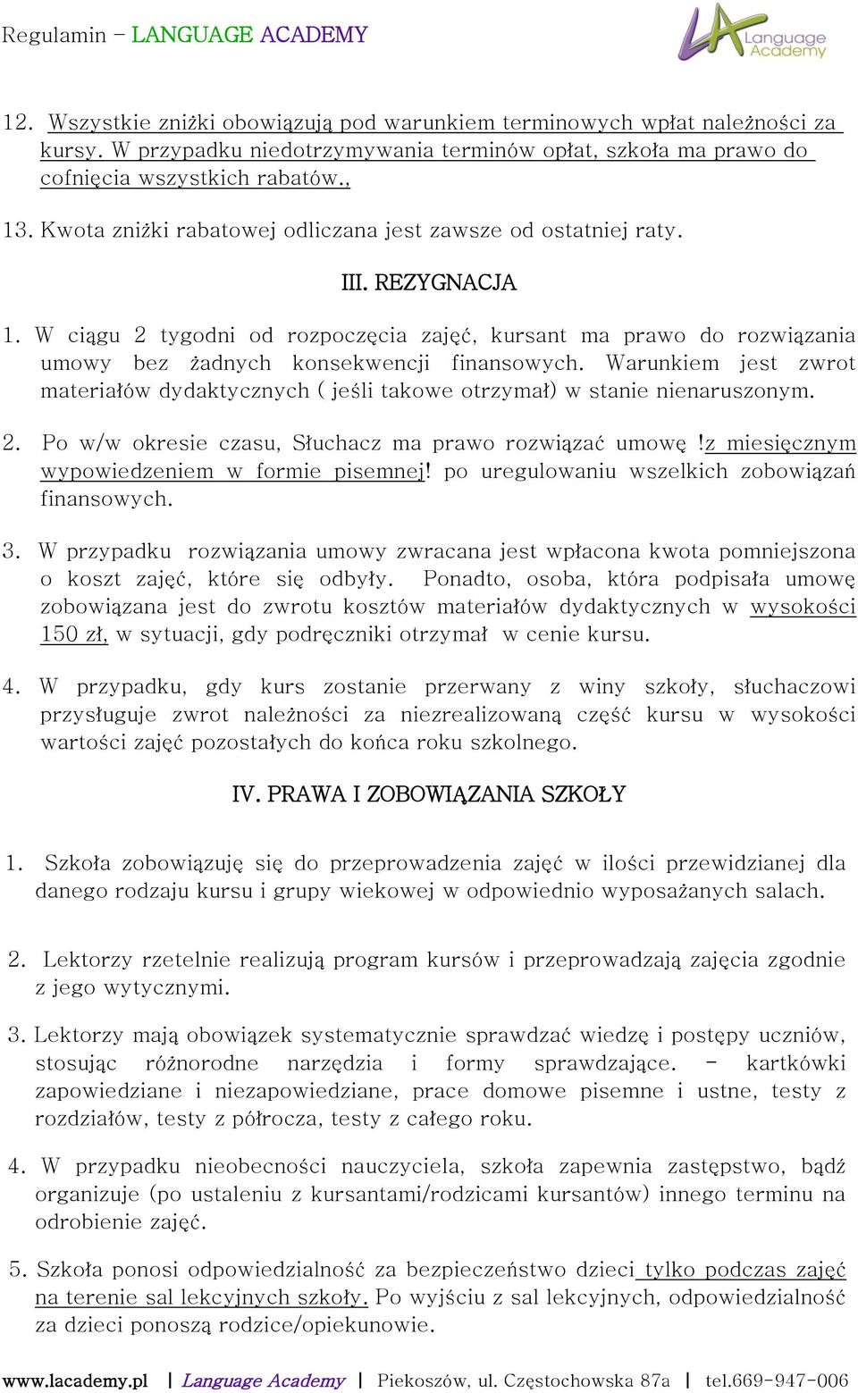 Warunkiem jest zwrot materiałów dydaktycznych ( jeśli takowe otrzymał) w stanie nienaruszonym. 2. Po w/w okresie czasu, Słuchacz ma prawo rozwiązać umowę!