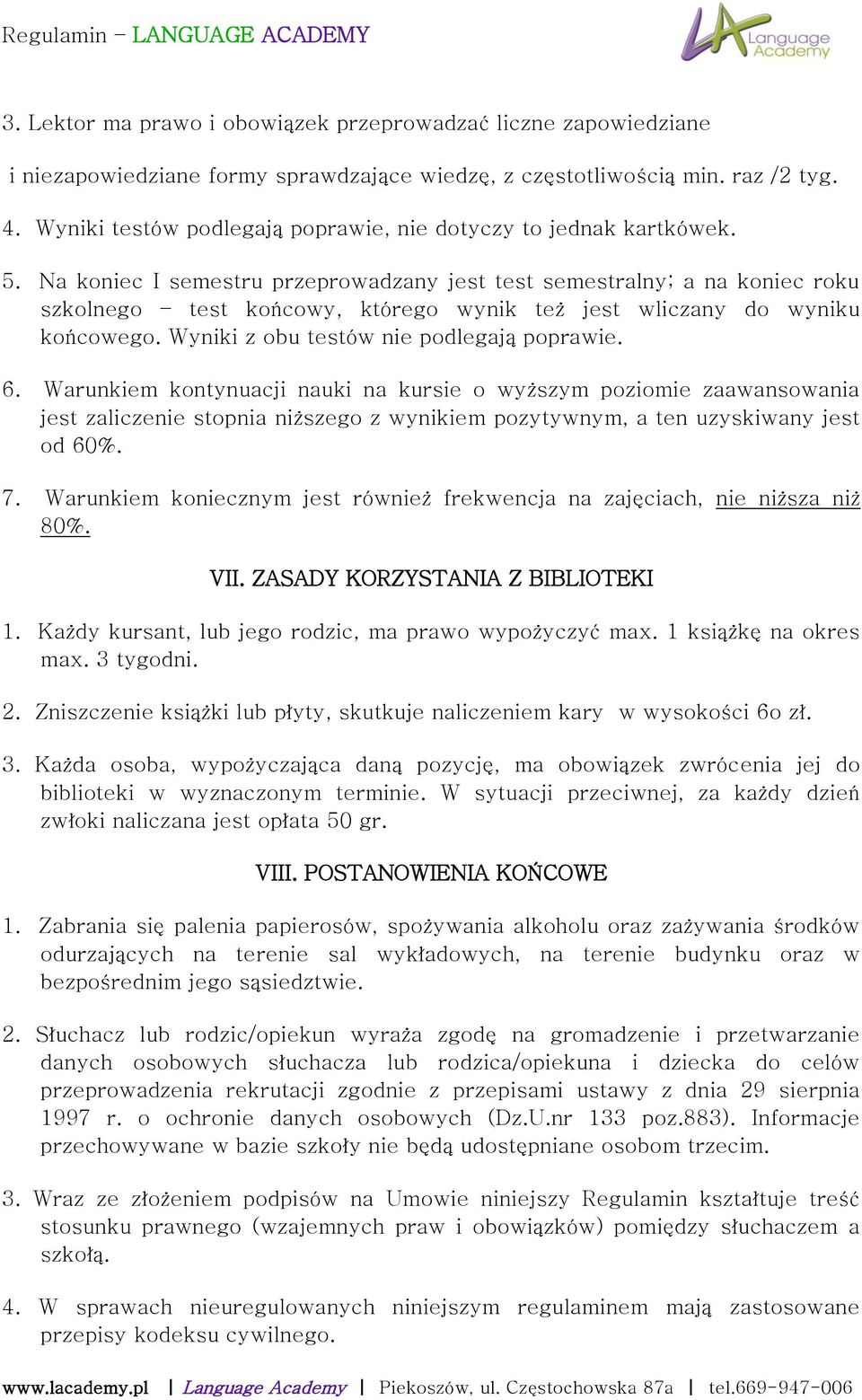 Na koniec I semestru przeprowadzany jest test semestralny; a na koniec roku szkolnego test końcowy, którego wynik też jest wliczany do wyniku końcowego. Wyniki z obu testów nie podlegają poprawie. 6.