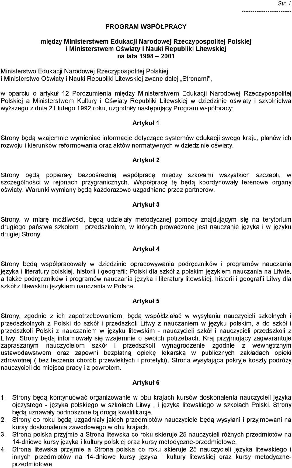 Polskiej a Ministerstwem Kultury i Oświaty Republiki Litewskiej w dziedzinie oświaty i szkolnictwa wyższego z dnia 21 lutego 1992 roku, uzgodniły następujący Program współpracy: Artykuł 1 Strony będą