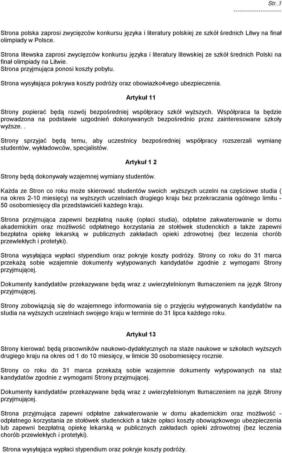 Strona wysyłająca pokrywa koszty podróży oraz obowiazko4vego ubezpieczenia. Artykuł 11 Strony popierać będą rozwój bezpośredniej współpracy szkół wyższych.