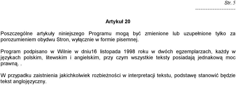 Program podpisano w Wilnie w dniu16 listopada 1998 roku w dwóch egzemplarzach, każdy w językach polskim, litewskim i