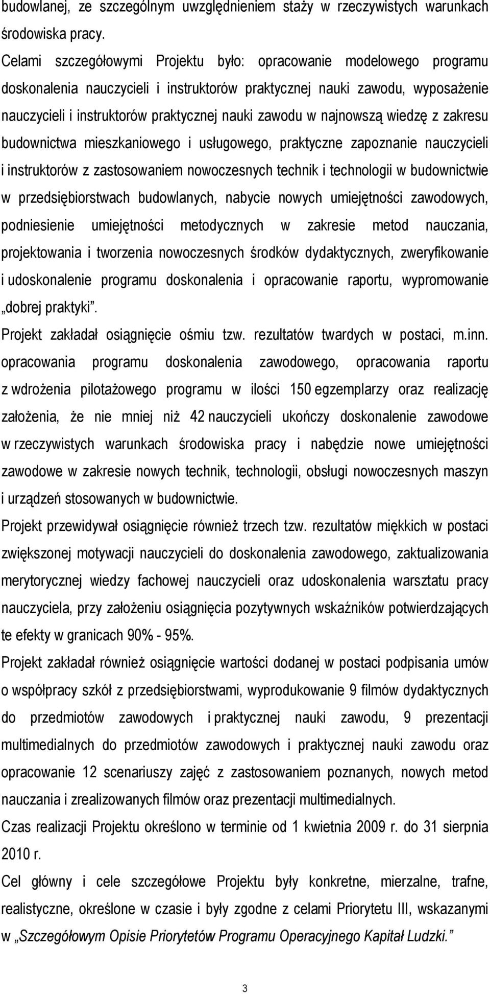 najnowszą wiedzę z zakresu budownictwa mieszkaniowego i usługowego, praktyczne zapoznanie nauczycieli i instruktorów z zastosowaniem nowoczesnych technik i technologii w budownictwie w