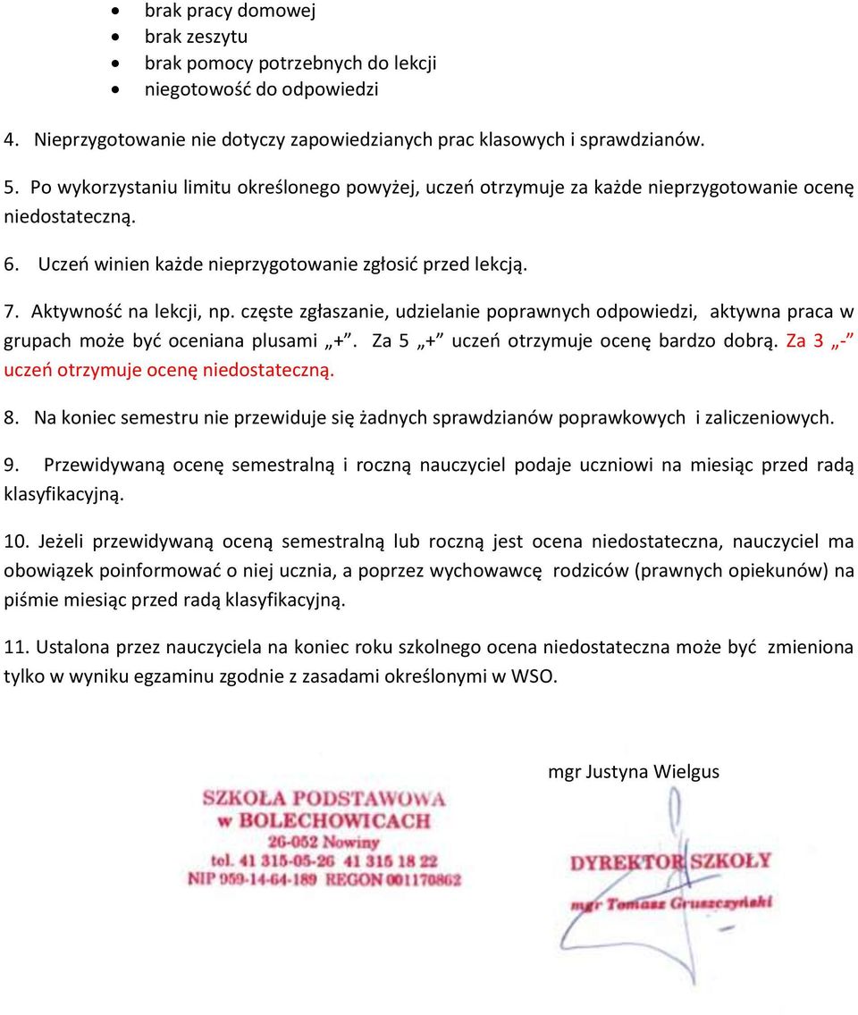 częste zgłaszanie, udzielanie poprawnych odpowiedzi, aktywna praca w grupach może byd oceniana plusami +. Za 5 + uczeo otrzymuje ocenę bardzo dobrą. Za 3 - uczeo otrzymuje ocenę niedostateczną. 8.