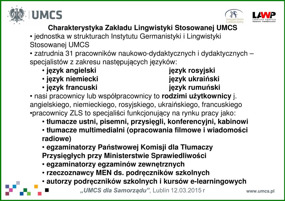 j. angielskiego, niemieckiego, rosyjskiego, ukraińskiego, francuskiego pracownicy ZLS to specjaliści funkcjonujący na rynku pracy jako: tłumacze ustni, pisemni, przysięgli, konferencyjni, kabinowi