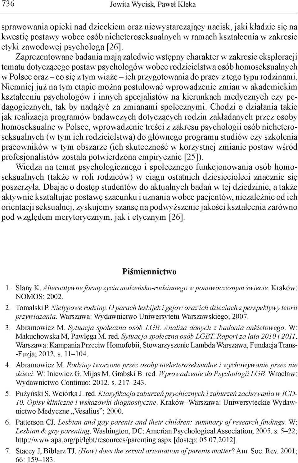 Zaprezentowane badania mają zaledwie wstępny charakter w zakresie eksploracji tematu dotyczącego postaw psychologów wobec rodzicielstwa osób homoseksualnych w Polsce oraz co się z tym wiąże ich