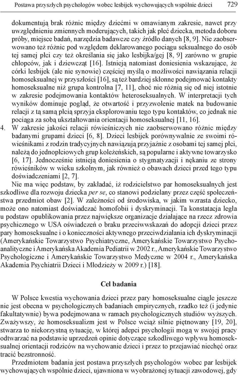 Nie zaobserwowano też różnic pod względem deklarowanego pociągu seksualnego do osób tej samej płci czy też określania się jako lesbijka/gej [8, 9] zarówno w grupie chłopców, jak i dziewcząt [16].