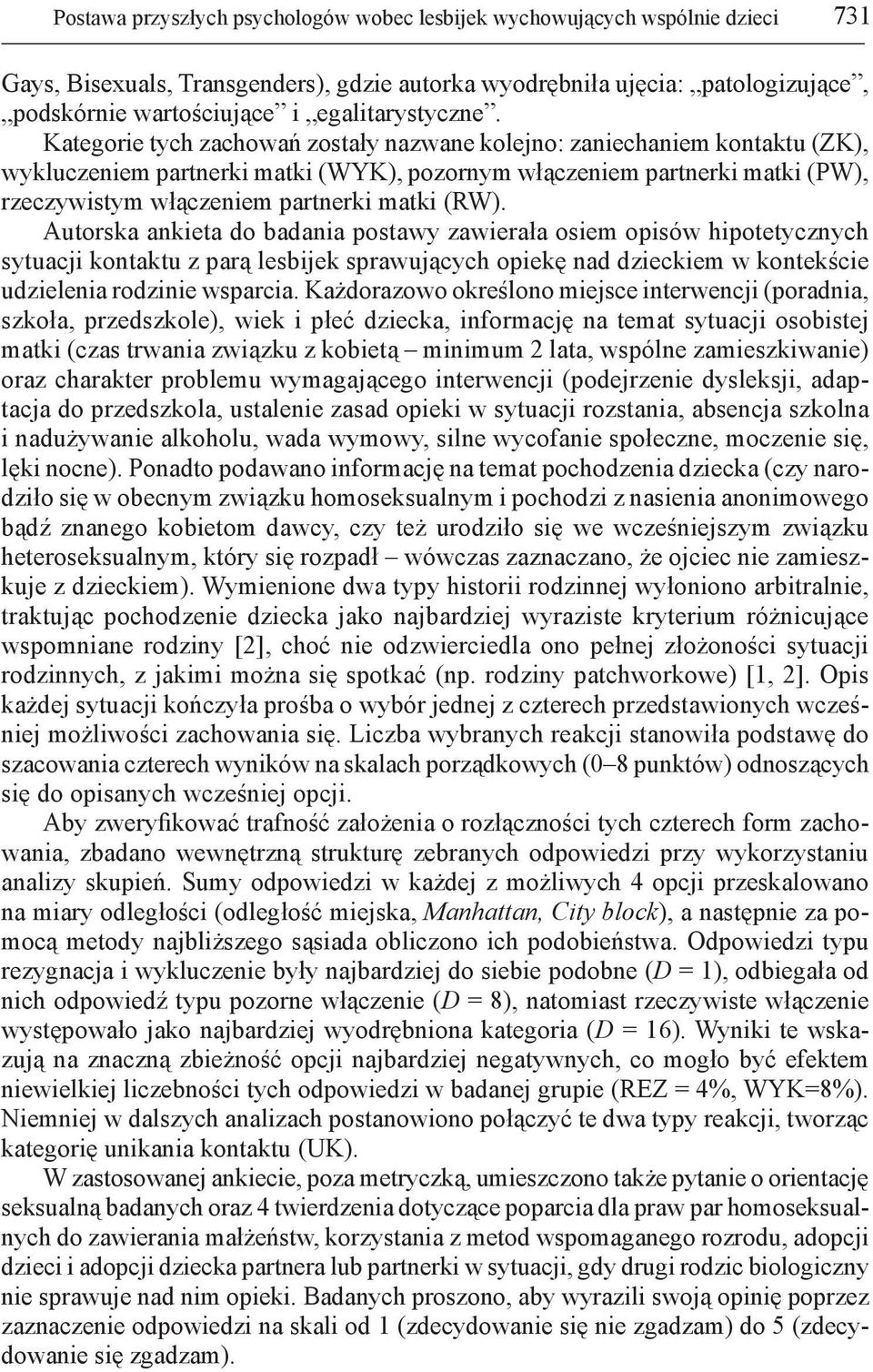 Kategorie tych zachowań zostały nazwane kolejno: zaniechaniem kontaktu (ZK), wykluczeniem partnerki matki (WYK), pozornym włączeniem partnerki matki (PW), rzeczywistym włączeniem partnerki matki (RW).