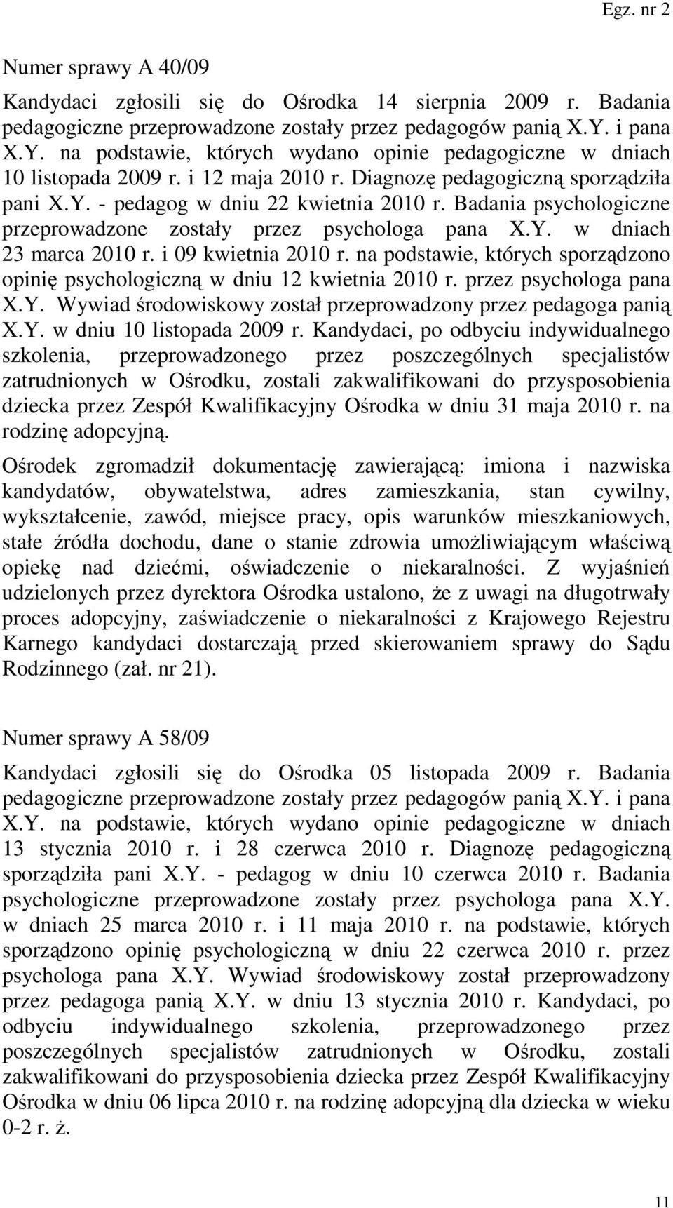 Badania psychologiczne przeprowadzone zostały przez psychologa pana X.Y. w dniach 23 marca 2010 r. i 09 kwietnia 2010 r.