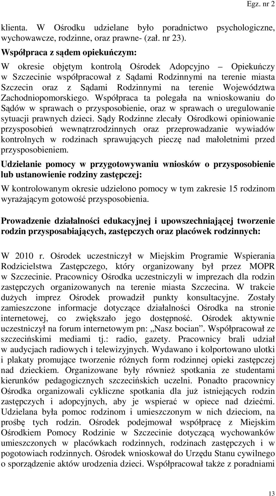 Województwa Zachodniopomorskiego. Współpraca ta polegała na wnioskowaniu do Sądów w sprawach o przysposobienie, oraz w sprawach o uregulowanie sytuacji prawnych dzieci.