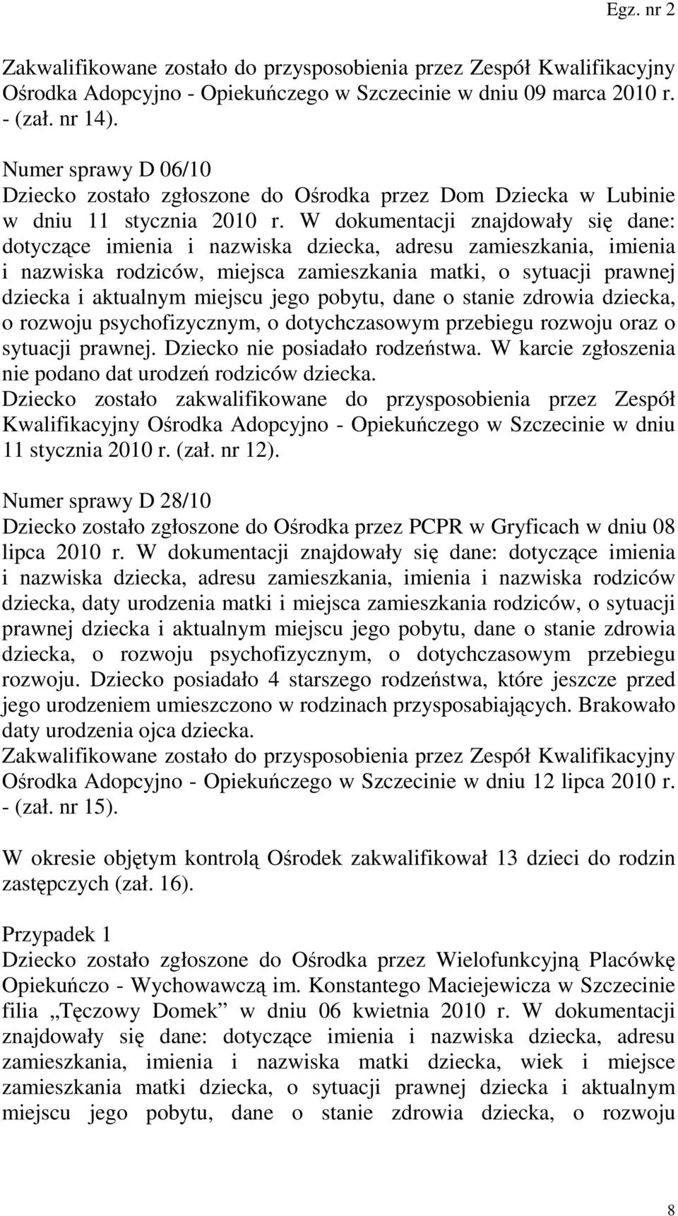 W dokumentacji znajdowały się dane: dotyczące imienia i nazwiska dziecka, adresu zamieszkania, imienia i nazwiska rodziców, miejsca zamieszkania matki, o sytuacji prawnej dziecka i aktualnym miejscu