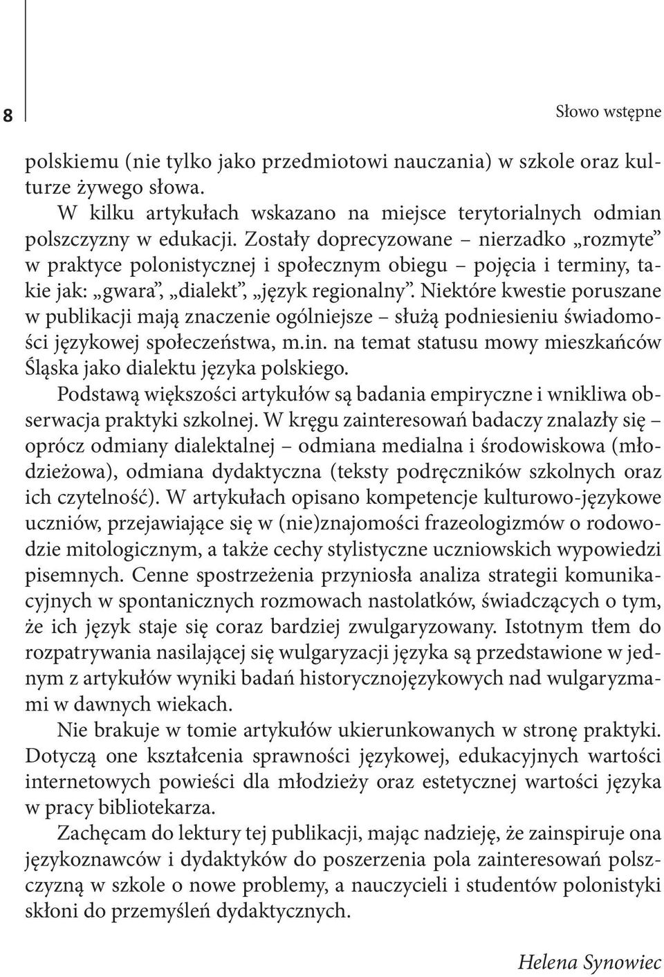 Niektóre kwestie poruszane w publikacji mają znaczenie ogólniejsze służą podniesieniu świadomości językowej społeczeństwa, m.in.