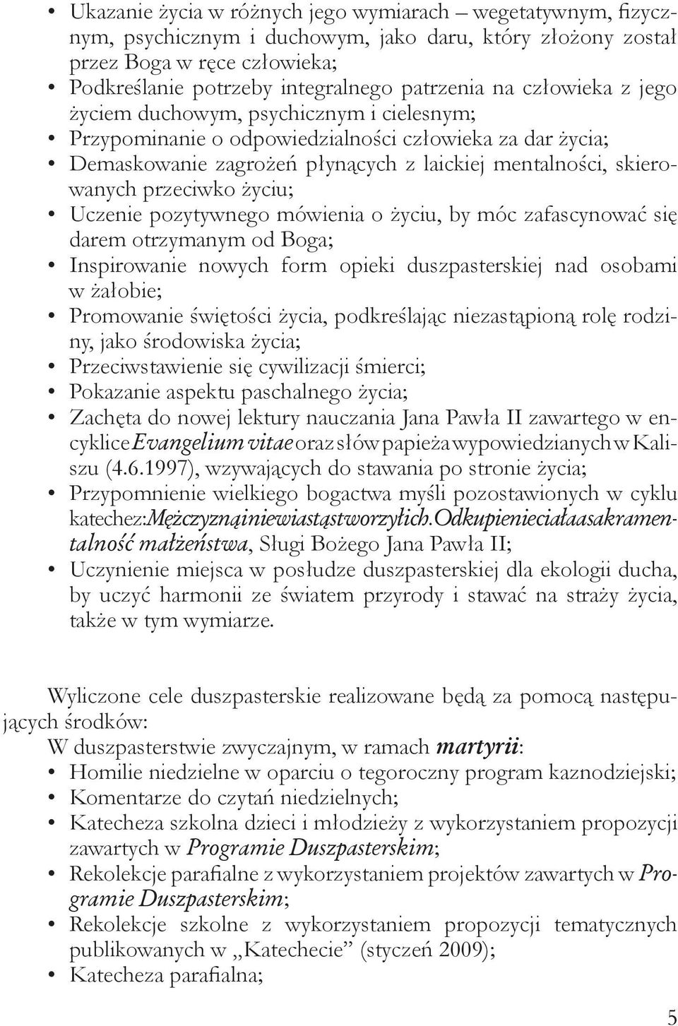 życiu; Uczenie pozytywnego mówienia o życiu, by móc zafascynować się darem otrzymanym od Boga; Inspirowanie nowych form opieki duszpasterskiej nad osobami w żałobie; Promowanie świętości życia,