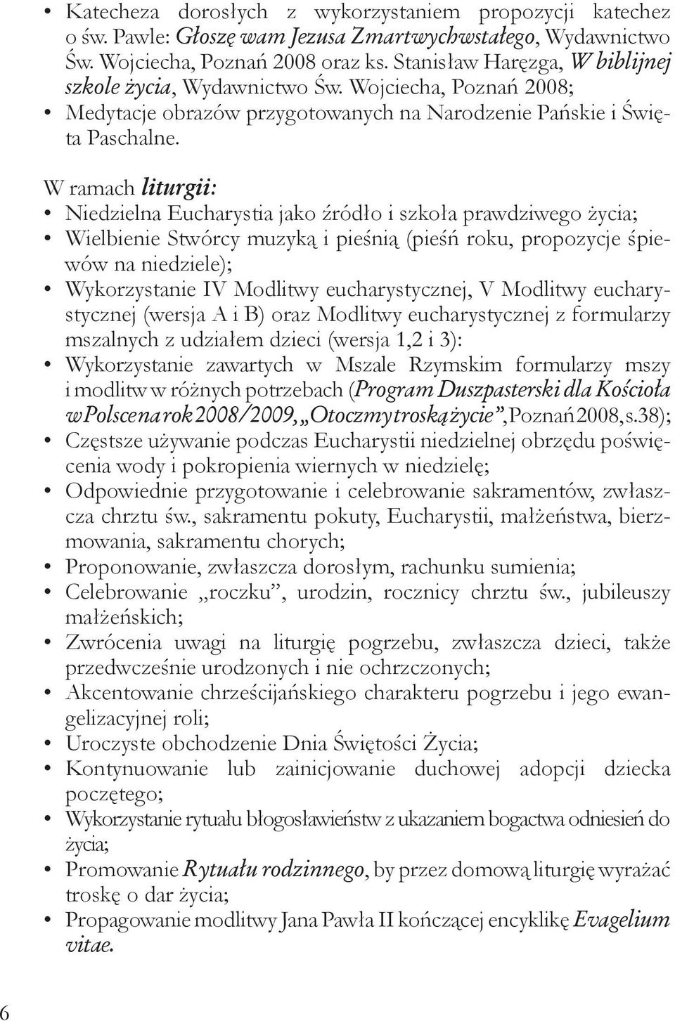 W ramach liturgii: Niedzielna Eucharystia jako źródło i szkoła prawdziwego życia; Wielbienie Stwórcy muzyką i pieśnią (pieśń roku, propozycje śpiewów na niedziele); Wykorzystanie IV Modlitwy