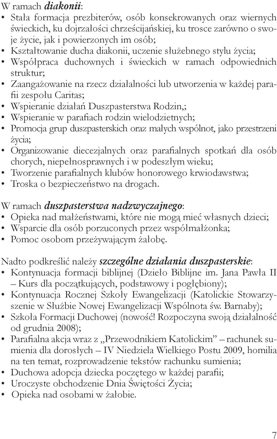 Wspieranie działań Duszpasterstwa Rodzin,; Wspieranie w parafiach rodzin wielodzietnych; Promocja grup duszpasterskich oraz małych wspólnot, jako przestrzeni życia; Organizowanie diecezjalnych oraz