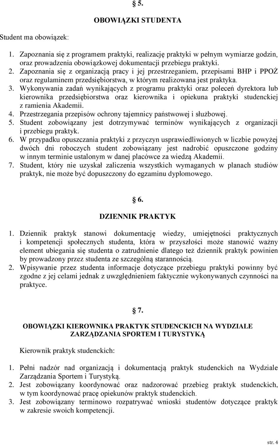 Wykonywania zadań wynikających z programu praktyki oraz poleceń dyrektora lub kierownika przedsiębiorstwa oraz kierownika i opiekuna praktyki studenckiej z ramienia Akademii. 4.