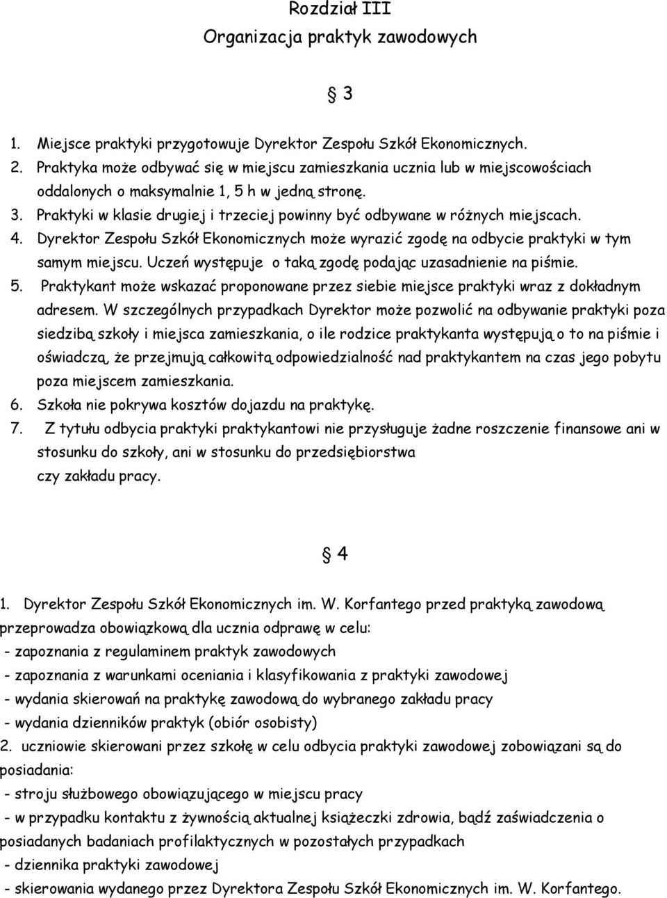 Praktyki w klasie drugiej i trzeciej powinny być odbywane w róŝnych miejscach. 4. Dyrektor Zespołu Szkół Ekonomicznych moŝe wyrazić zgodę na odbycie praktyki w tym samym miejscu.