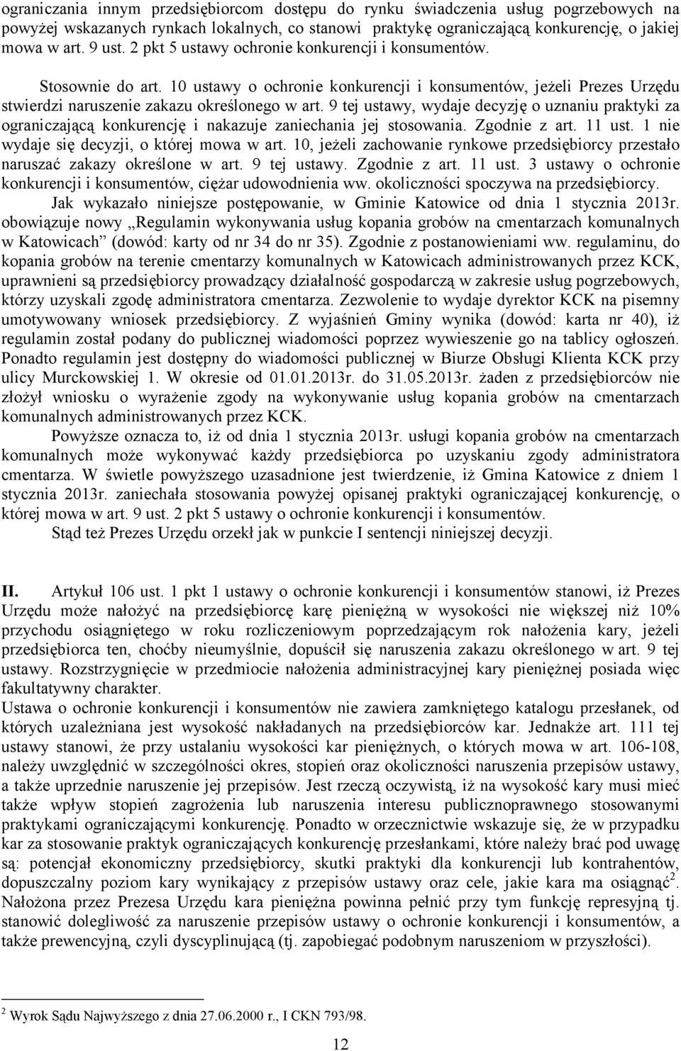 9 tej ustawy, wydaje decyzję o uznaniu praktyki za ograniczającą konkurencję i nakazuje zaniechania jej stosowania. Zgodnie z art. 11 ust. 1 nie wydaje się decyzji, o której mowa w art.