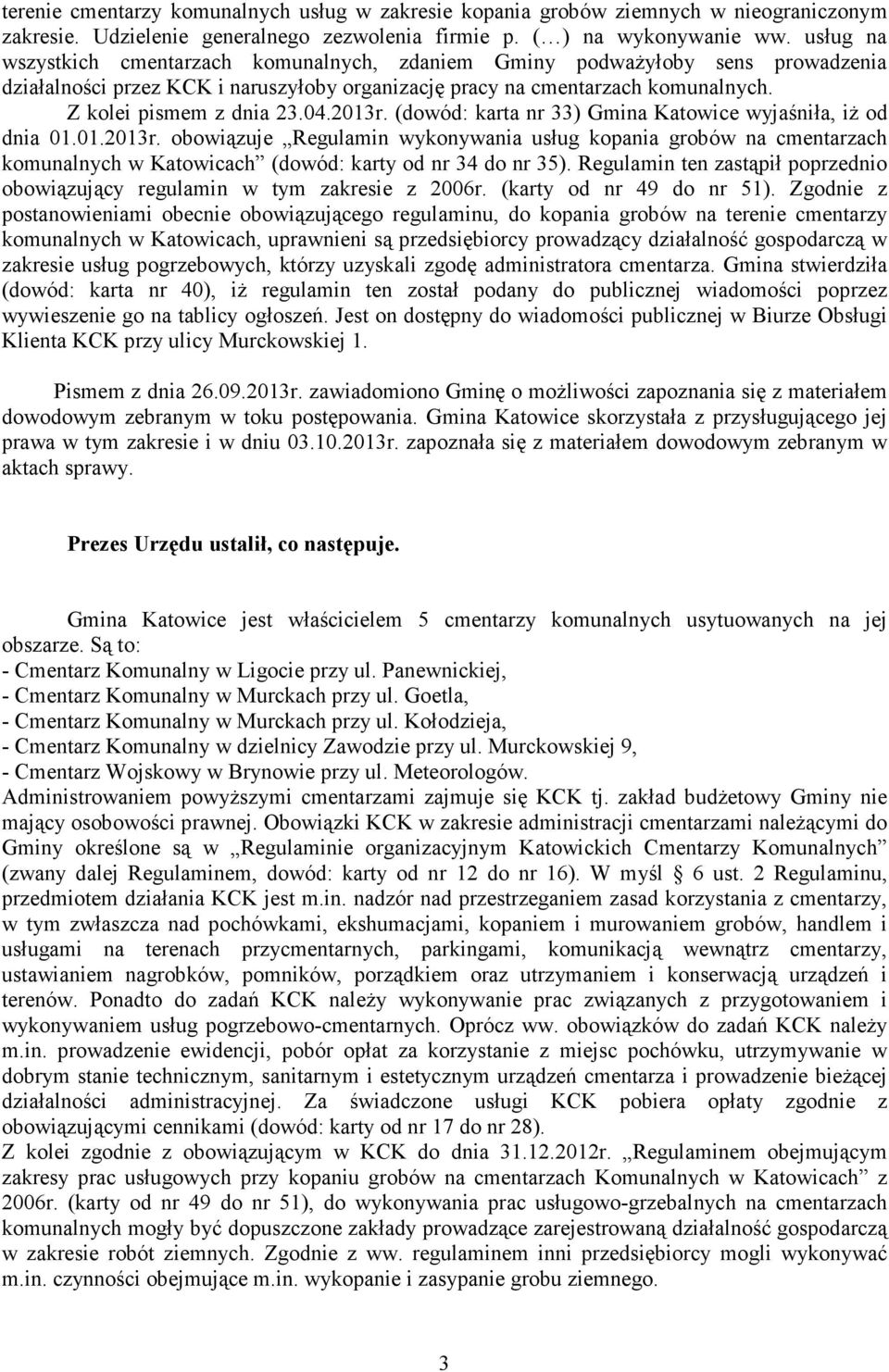 2013r. (dowód: karta nr 33) Gmina Katowice wyjaśniła, iŝ od dnia 01.01.2013r. obowiązuje Regulamin wykonywania usług kopania grobów na cmentarzach komunalnych w Katowicach (dowód: karty od nr 34 do nr 35).