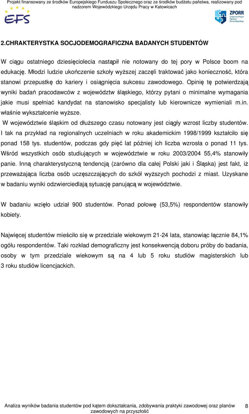 Opinię tę potwierdzają wyniki badań pracodawców z województw śląskiego, którzy pytani o minimalne wymagania jakie musi spełniać kandydat na stanowisko specjalisty lub kierownicze wymieniali m.in. właśnie wykształcenie wyższe.