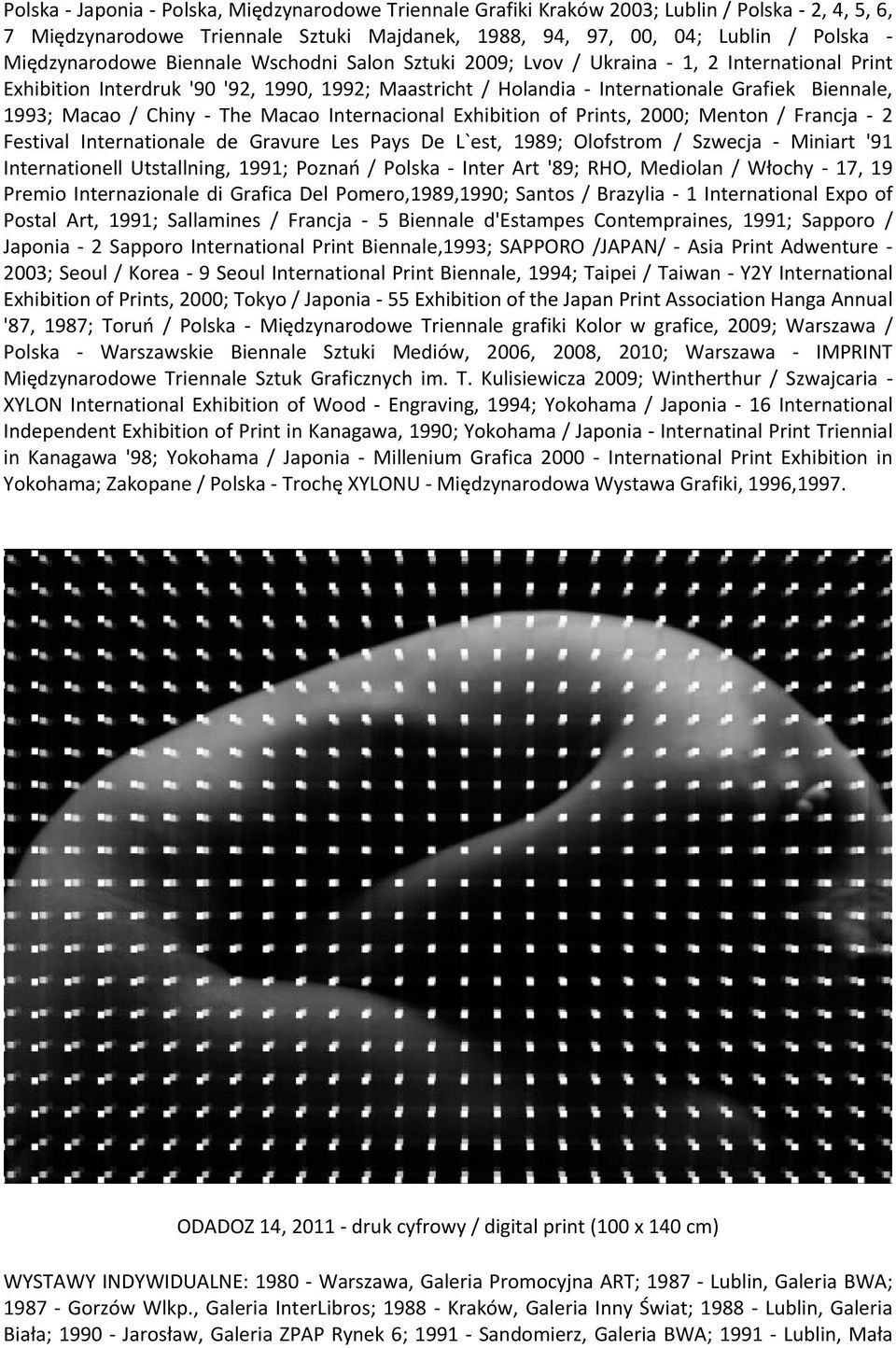Macao / Chiny - The Macao Internacional Exhibition of Prints, 2000; Menton / Francja - 2 Festival Internationale de Gravure Les Pays De L`est, 1989; Olofstrom / Szwecja - Miniart '91 Internationell