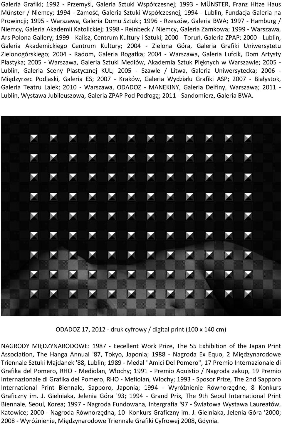 Polona Gallery; 1999 - Kalisz, Centrum Kultury i Sztuki; 2000 - Toruń, Galeria ZPAP; 2000 - Lublin, Galeria Akademickiego Centrum Kultury; 2004 - Zielona Góra, Galeria Grafiki Uniwersytetu
