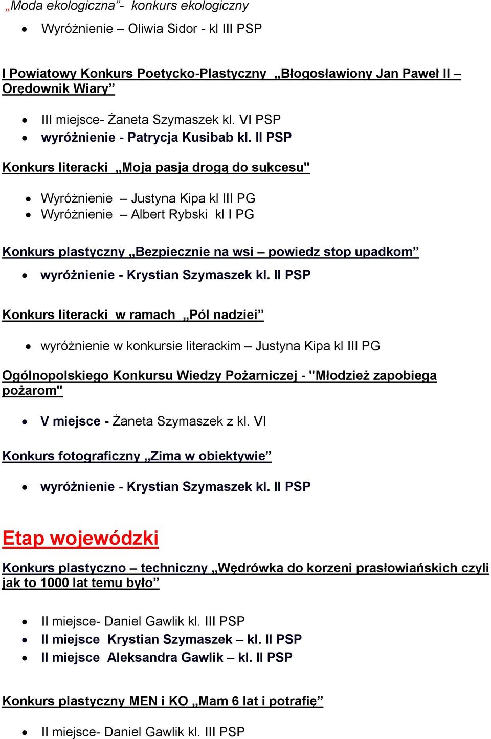 II PSP Konkurs literacki Moja pasja drogą do sukcesu" Wyróżnienie Justyna Kipa kl III PG Wyróżnienie Albert Rybski kl I PG Konkurs plastyczny Bezpiecznie na wsi powiedz stop upadkom wyróżnienie -