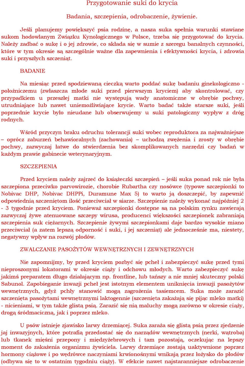 Należy zadbać o sukę i o jej zdrowie, co składa się w sumie z szeregu banalnych czynności, które w tym okresie są szczególnie ważne dla zapewnienia i efektywności krycia, i zdrowia suki i przyszłych