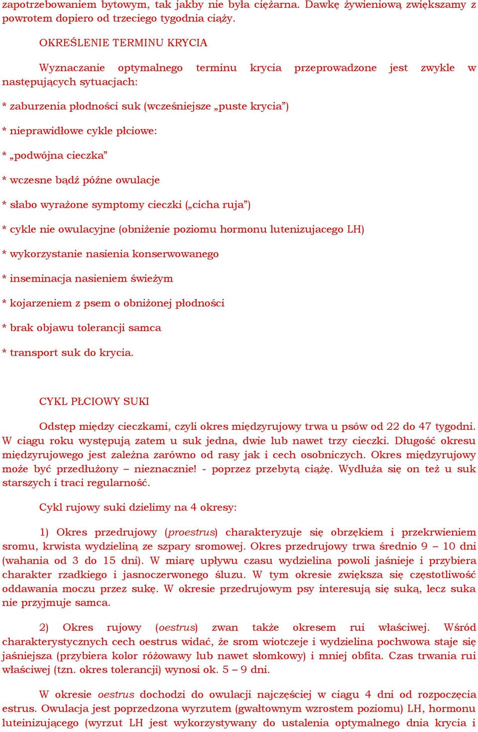 płciowe: * podwójna cieczka * wczesne bądź późne owulacje * słabo wyrażone symptomy cieczki ( cicha ruja ) * cykle nie owulacyjne (obniżenie poziomu hormonu lutenizujacego LH) * wykorzystanie