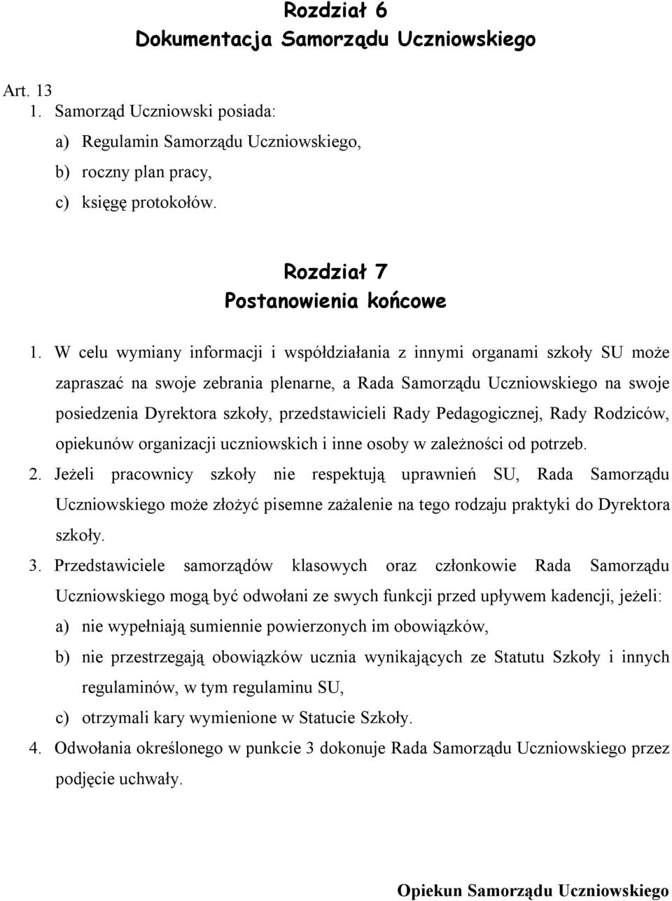 W celu wymiany informacji i współdziałania z innymi organami szkoły SU może zapraszać na swoje zebrania plenarne, a Rada Samorządu Uczniowskiego na swoje posiedzenia Dyrektora szkoły, przedstawicieli