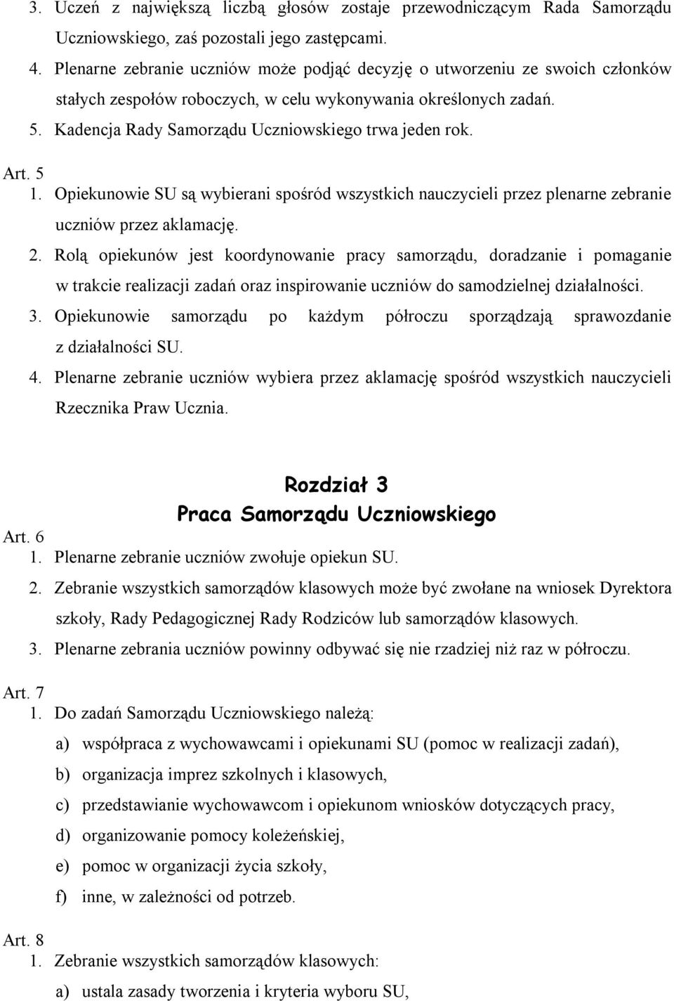 Art. 5 1. Opiekunowie SU są wybierani spośród wszystkich nauczycieli przez plenarne zebranie uczniów przez aklamację. 2.