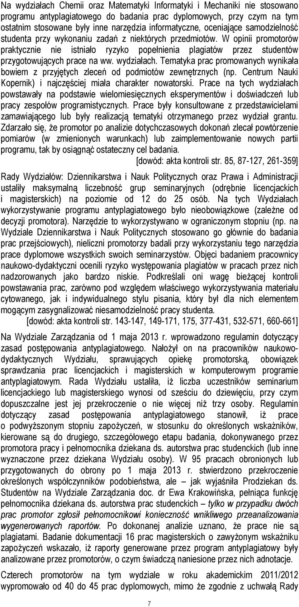 W opinii promotorów praktycznie nie istniało ryzyko popełnienia plagiatów przez studentów przygotowujących prace na ww. wydziałach.