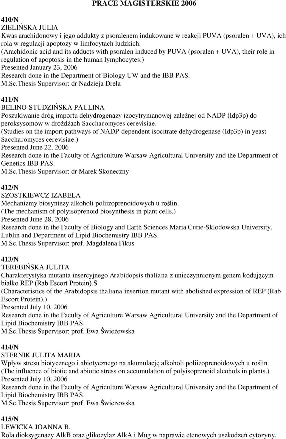 ) Presented January 23, 2006 Research done in the Department of Biology UW and the IBB PAS. M.Sc.