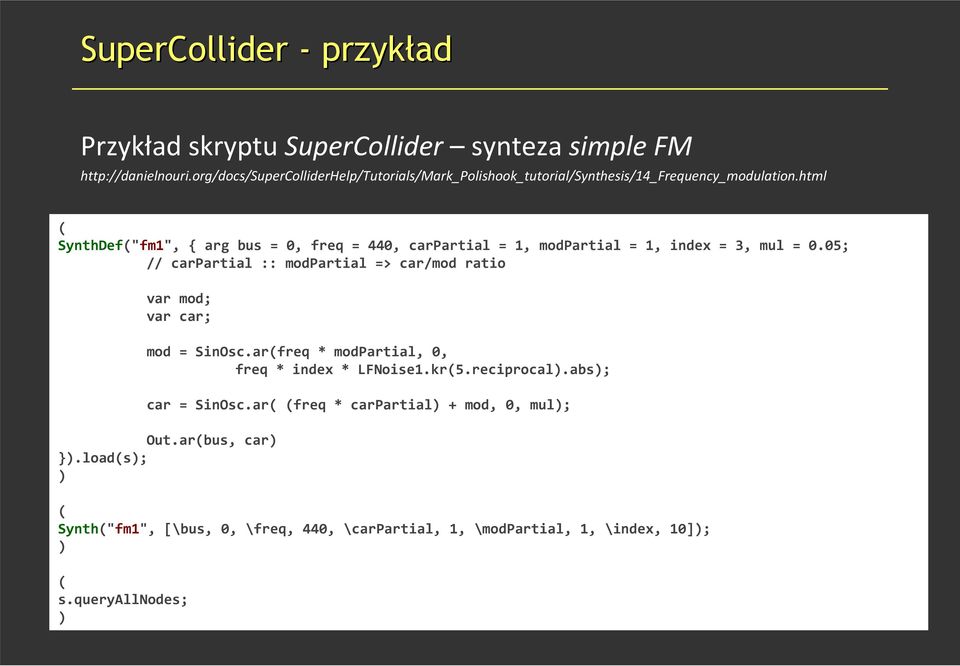 html ( SynthDef("fm1", { arg bus = 0, freq = 440, carpartial = 1, modpartial = 1, index = 3, mul = 0.