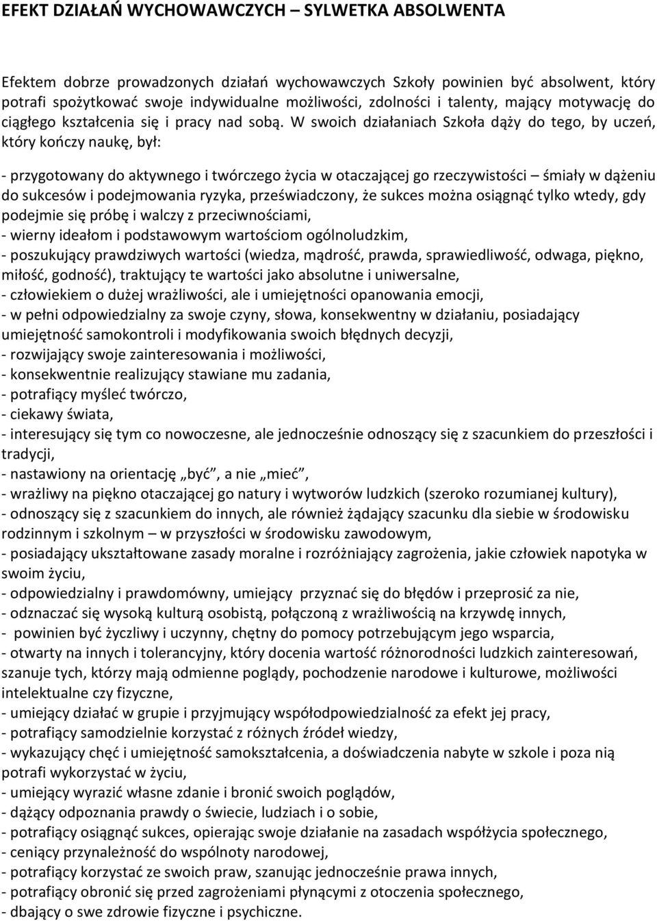 W swoich działaniach Szkoła dąży do tego, by uczeń, który kończy naukę, był: - przygotowany do aktywnego i twórczego życia w otaczającej go rzeczywistości śmiały w dążeniu do sukcesów i podejmowania