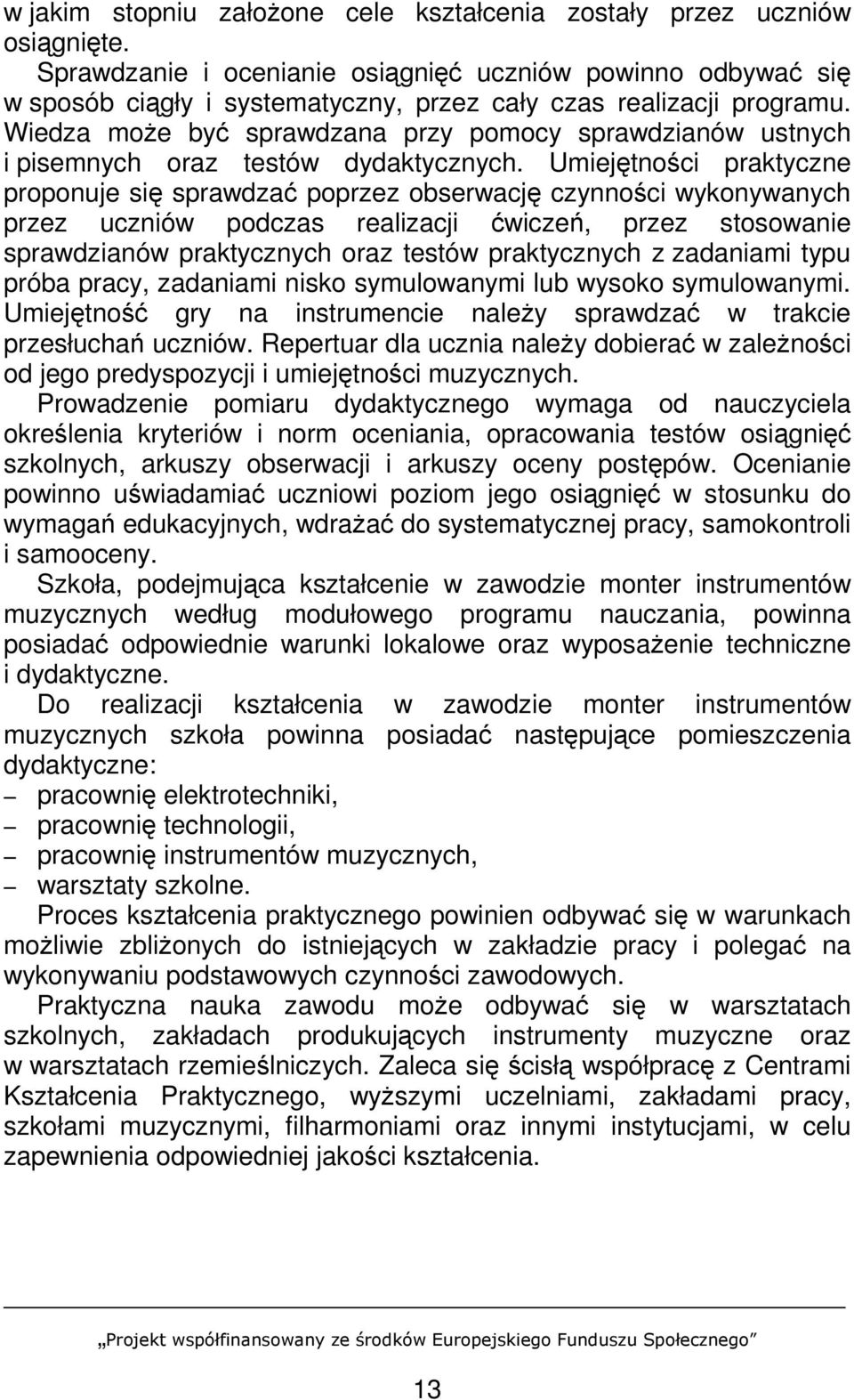 Wiedza moŝe być sprawdzana przy pomocy sprawdzianów ustnych i pisemnych oraz testów dydaktycznych.