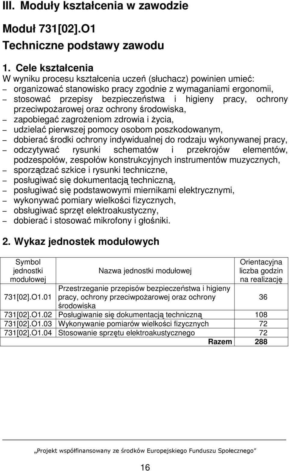 przeciwpoŝarowej oraz ochrony środowiska, zapobiegać zagroŝeniom zdrowia i Ŝycia, udzielać pierwszej pomocy osobom poszkodowanym, dobierać środki ochrony indywidualnej do rodzaju wykonywanej pracy,