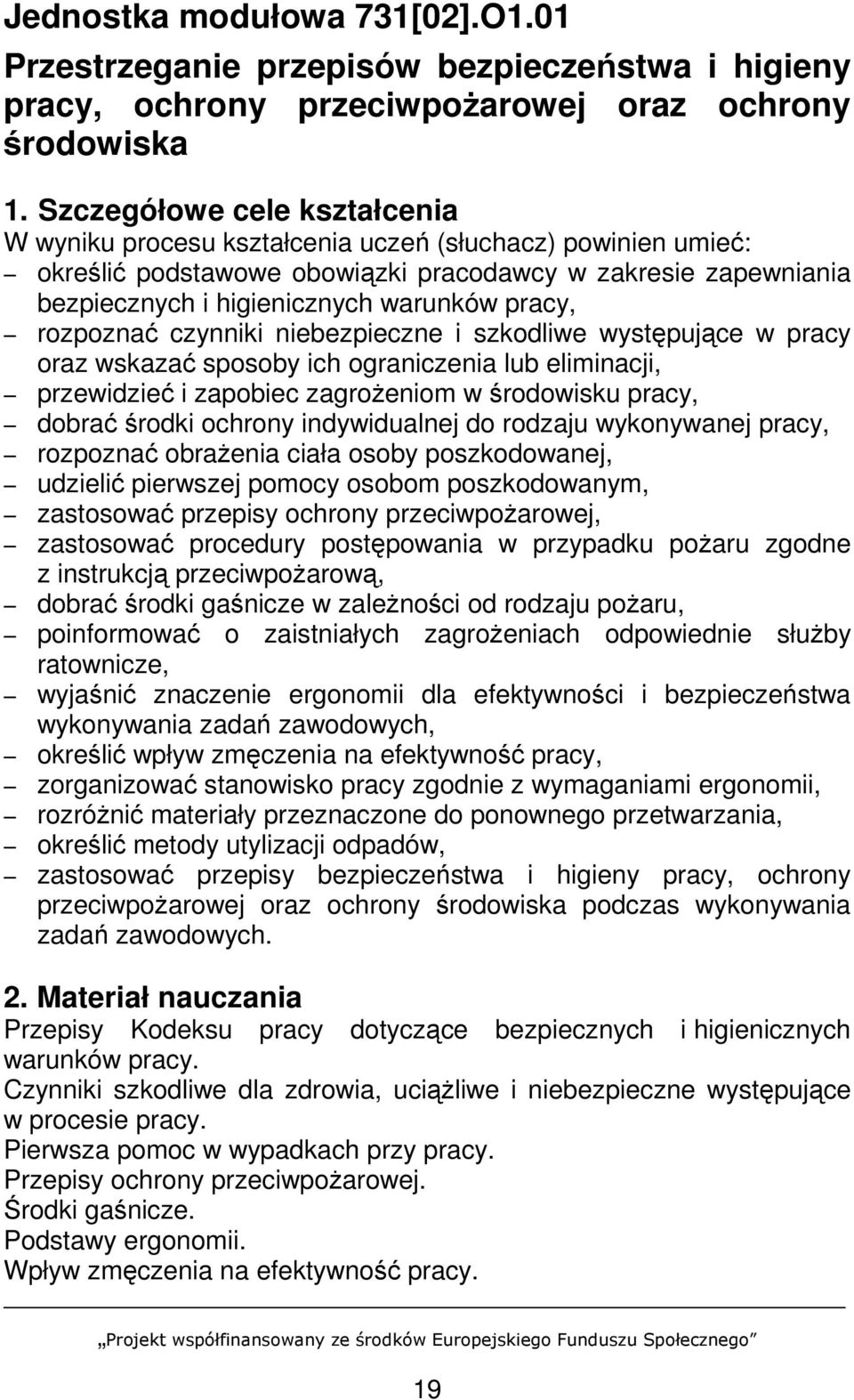 rozpoznać czynniki niebezpieczne i szkodliwe występujące w pracy oraz wskazać sposoby ich ograniczenia lub eliminacji, przewidzieć i zapobiec zagroŝeniom w środowisku pracy, dobrać środki ochrony