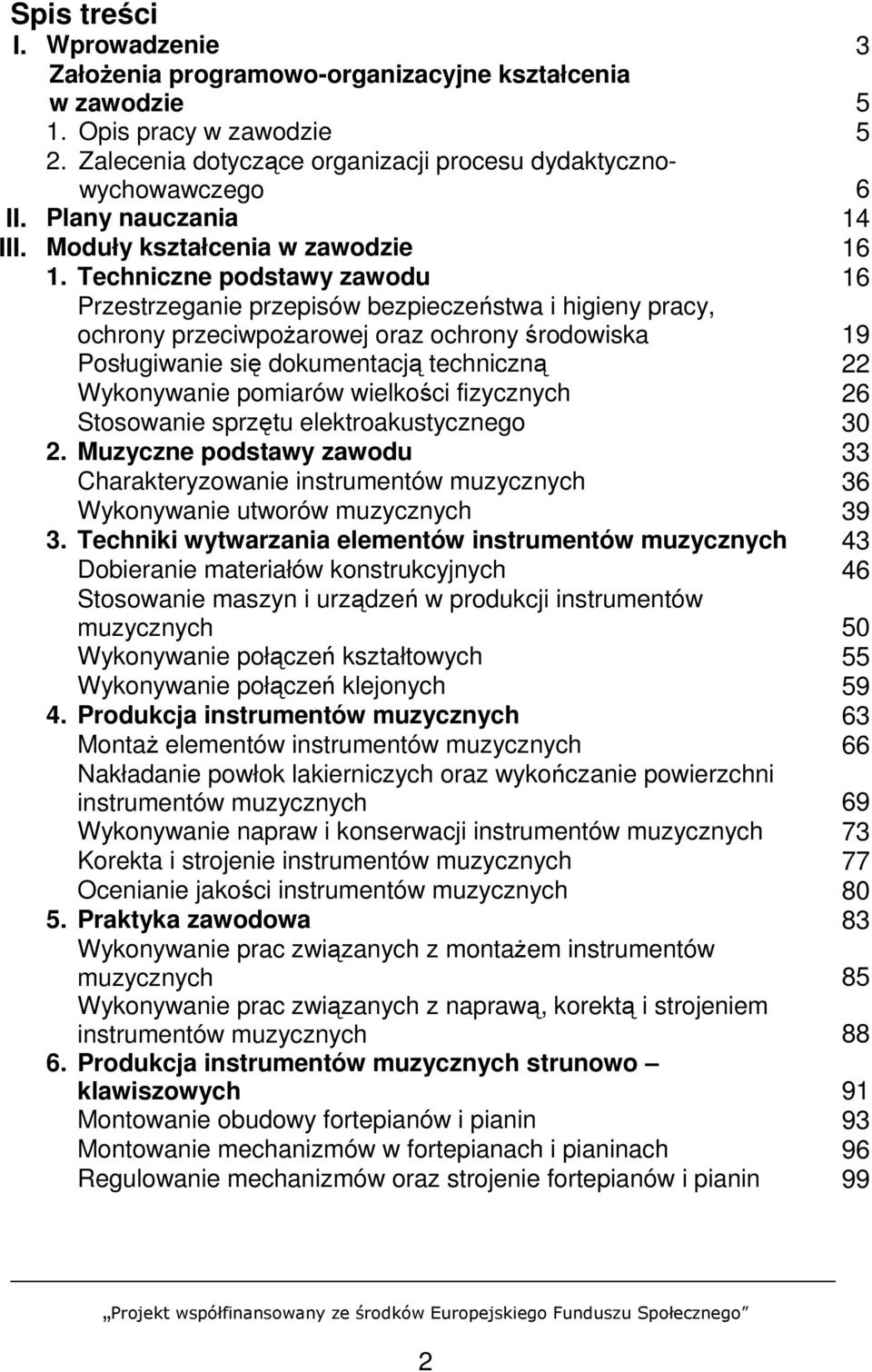 Techniczne podstawy zawodu 16 Przestrzeganie przepisów bezpieczeństwa i higieny pracy, ochrony przeciwpoŝarowej oraz ochrony środowiska 19 Posługiwanie się dokumentacją techniczną 22 Wykonywanie