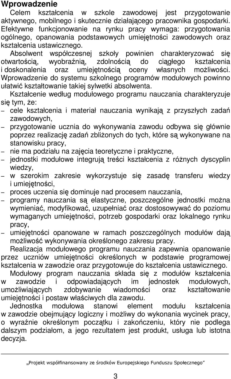 Absolwent współczesnej szkoły powinien charakteryzować się otwartością, wyobraźnią, zdolnością do ciągłego kształcenia i doskonalenia oraz umiejętnością oceny własnych moŝliwości.