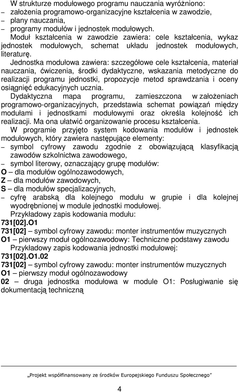 Jednostka modułowa zawiera: szczegółowe cele kształcenia, materiał nauczania, ćwiczenia, środki dydaktyczne, wskazania metodyczne do realizacji programu jednostki, propozycje metod sprawdzania i