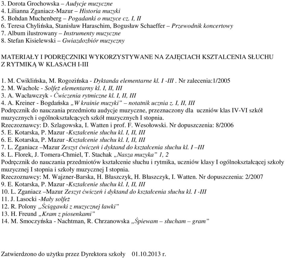 Stefan Kisielewski Gwiazdozbiór muzyczny MATERIAŁY I PODRĘCZNIKI WYKORZYSTYWANE NA ZAJĘCIACH KSZTALCENIA SŁUCHU Z RYTMIKĄ W KLASACH I-III 1. M. Cwiklińska, M. Rogozińska - Dyktanda elementarne kl.