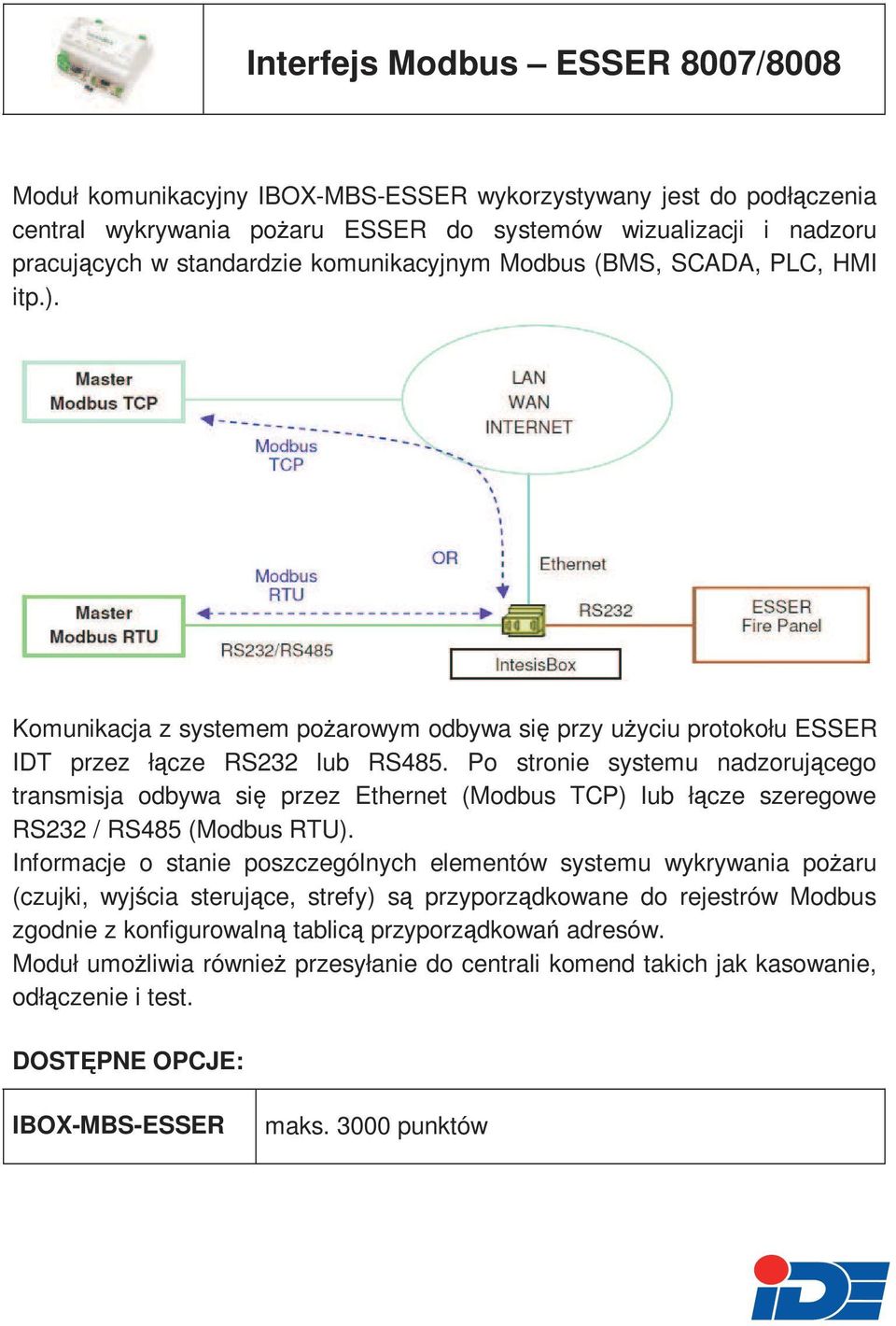 Komunikacja z systemem poŝarowym odbywa się przy uŝyciu protokołu ESSER IDT przez łącze RS232 lub RS485.