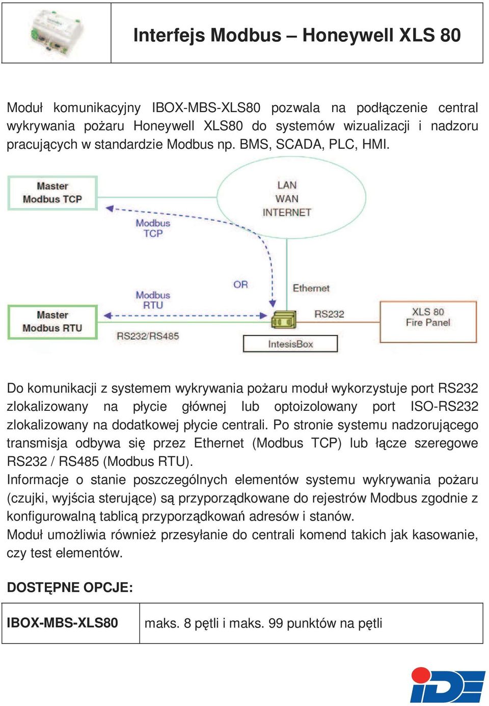 Do komunikacji z systemem wykrywania poŝaru moduł wykorzystuje port RS232 zlokalizowany na płycie głównej lub optoizolowany port ISO-RS232 zlokalizowany na dodatkowej płycie centrali.